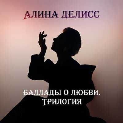 Не просто альбом. Алина Делисс. Баллады о любви. Трилогия.